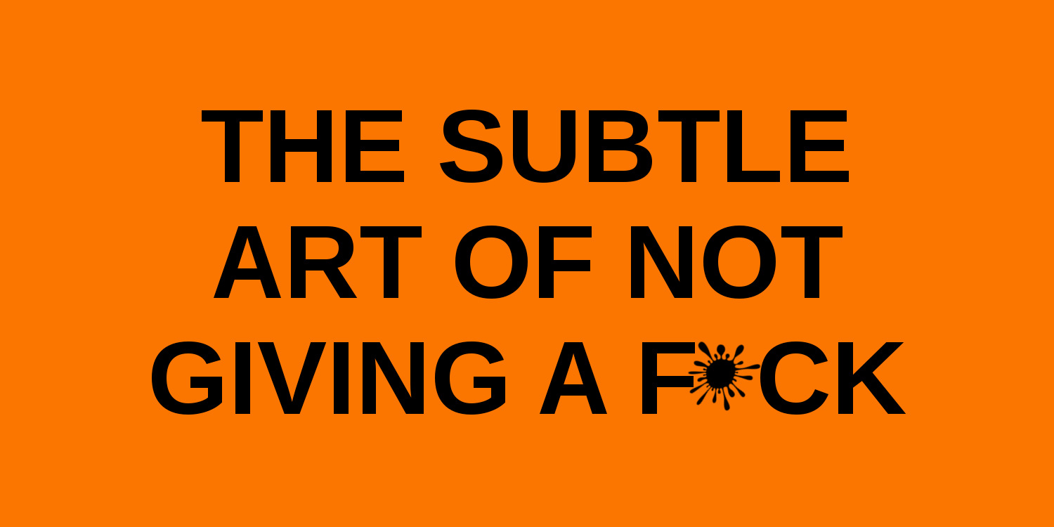 The Subtle Art of Not Giving a Fuck